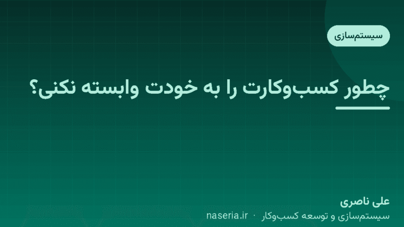 چطور کسبوکارت را به خودت وابسته نکنی؟